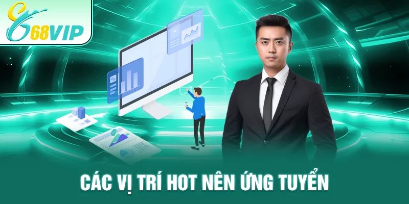 Các vị trí hot nên ứng tuyển