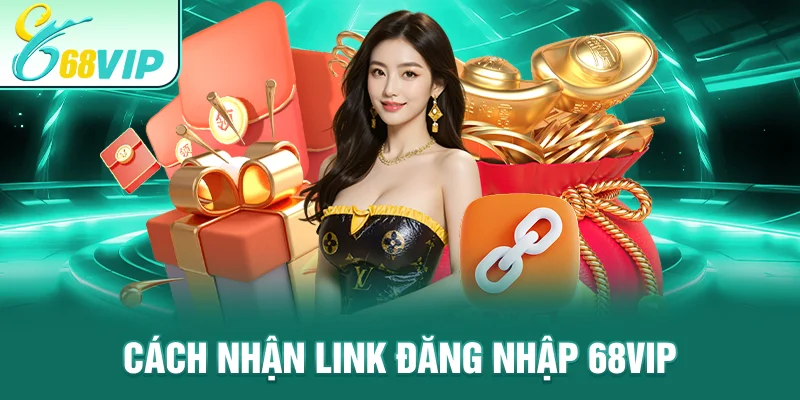 Cách nhận Link Đăng Nhập 68VIP