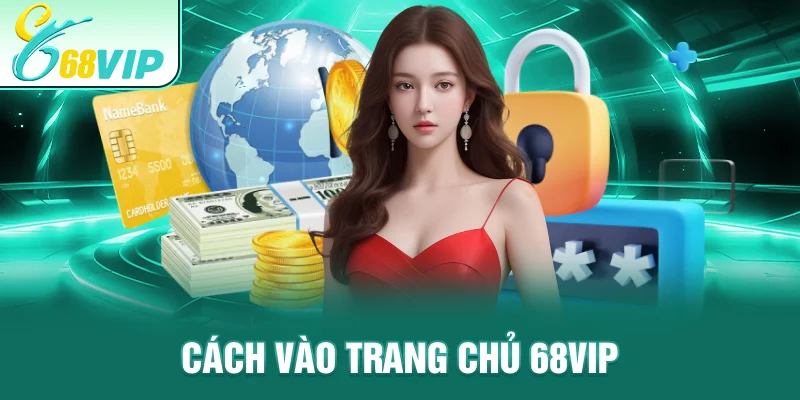 Cách vào Trang Chủ 68VIP