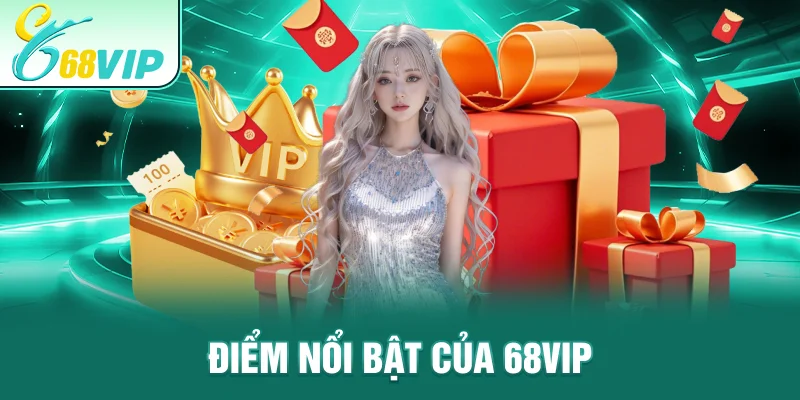 Điểm nổi bật của 68VIP