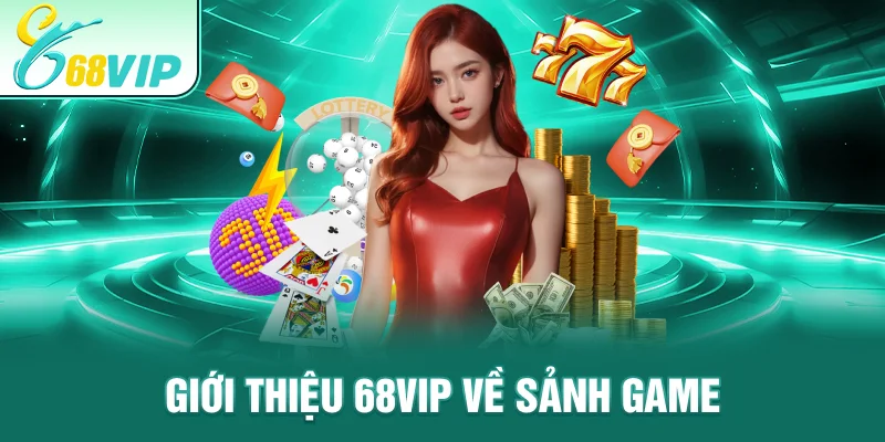 Giới thiệu 68VIP về sảnh Game