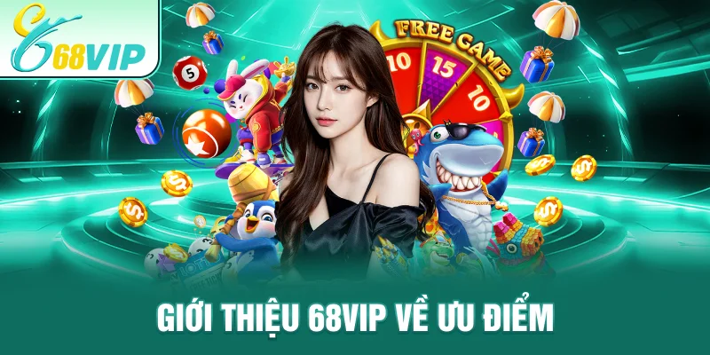 Giới thiệu 68VIP về ưu điểm