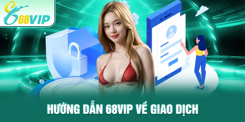 Hướng Dẫn 68VIP về giao dịch