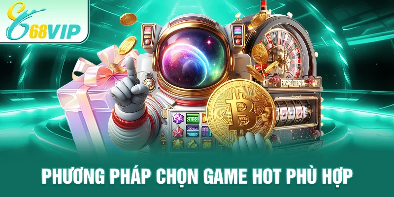Phương pháp chọn game hot phù hợp