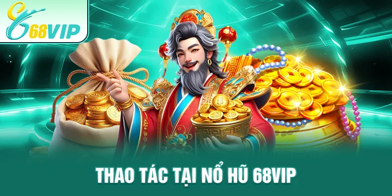 Thao tác tại nổ hũ 68VIP