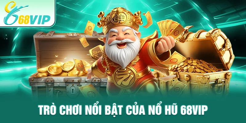 Trò chơi nổi bật của nổ hũ 68VIP