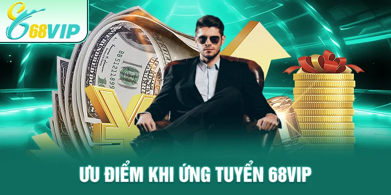 Ưu điểm khi ứng tuyển 68VIP