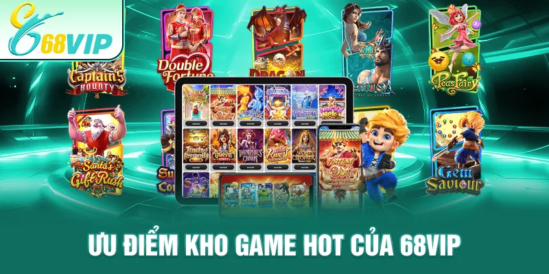 Ưu điểm kho game hot của 68VIP